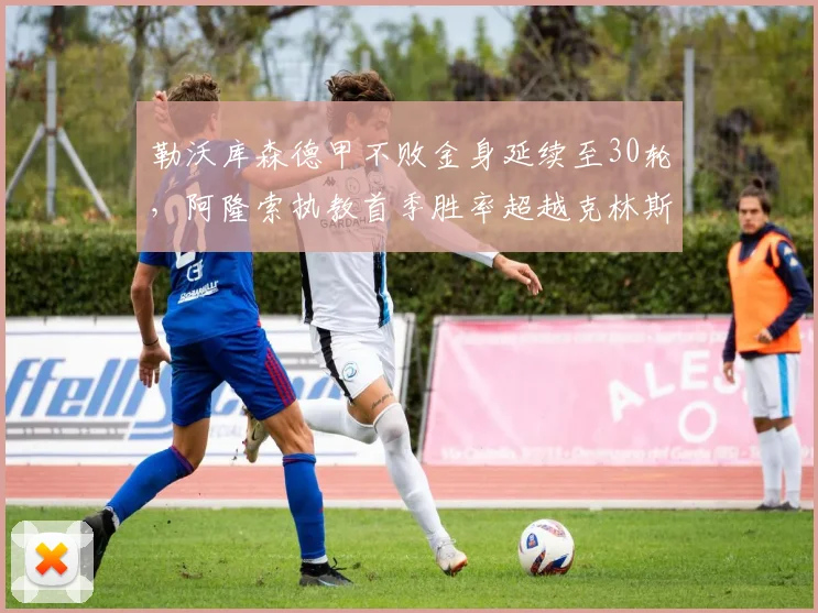 勒沃库森德甲不败金身延续至30轮,阿隆索执教首季胜率超越克林斯曼巅峰__br_